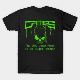 Games - The only legal place to kill stupid people! T-Shirt